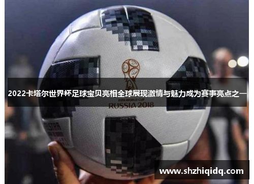 2022卡塔尔世界杯足球宝贝亮相全球展现激情与魅力成为赛事亮点之一