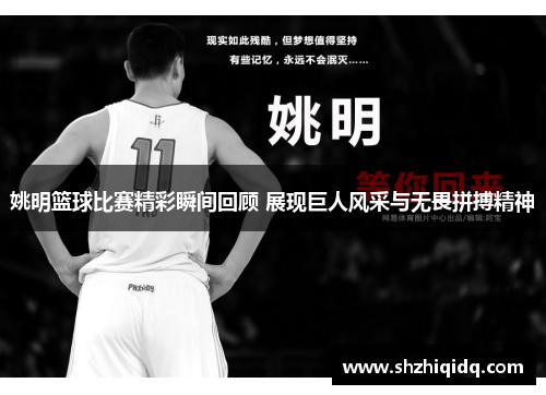 姚明篮球比赛精彩瞬间回顾 展现巨人风采与无畏拼搏精神