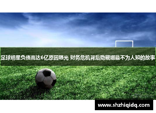足球明星负债高达6亿原因曝光 财务危机背后隐藏哪些不为人知的故事