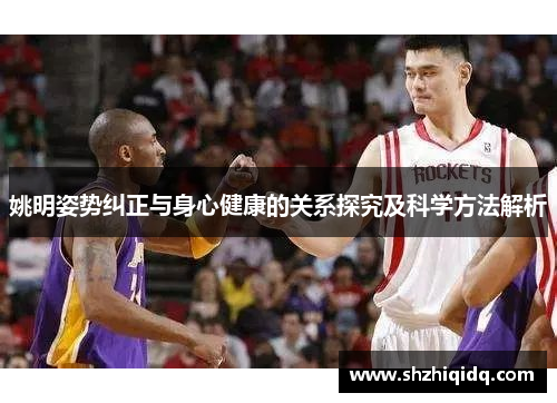 姚明姿势纠正与身心健康的关系探究及科学方法解析