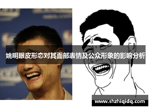 姚明眼皮形态对其面部表情及公众形象的影响分析