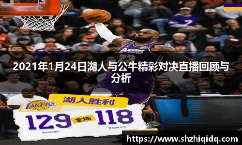 米兰2021年1月24日湖人与公牛精彩对决直播回顾与分析